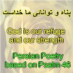 God is our Refuge and our strength, Persian Poetry by Vaziri based on Pslam 46 at FarsiNet, Farsi Christian Poetry on the power of trusting God's Sovernity in our lives and in the World by Vaziri at FarsiNet 