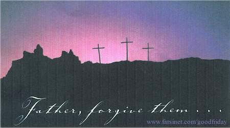 Good friday, Jesus prayed ... Father Forgive them ...